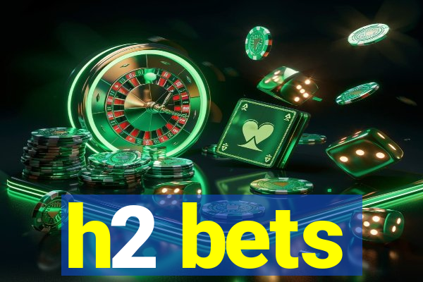 h2 bets