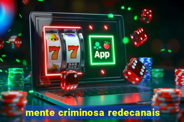 mente criminosa redecanais