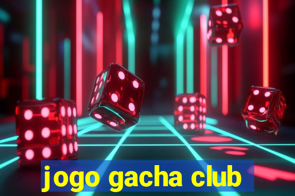 jogo gacha club