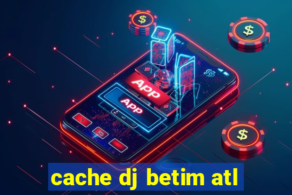 cache dj betim atl