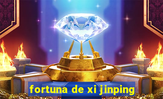 fortuna de xi jinping