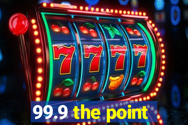 99.9 the point