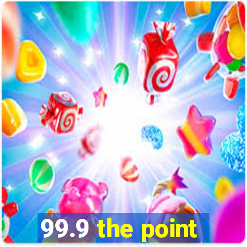 99.9 the point