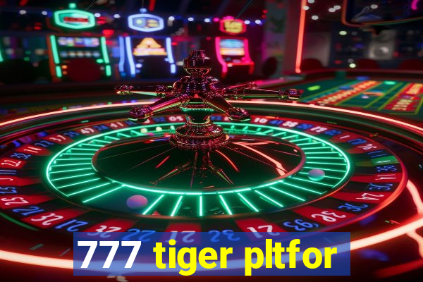 777 tiger pltfor