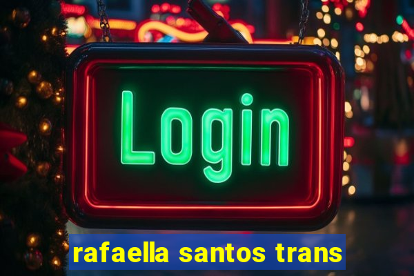 rafaella santos trans