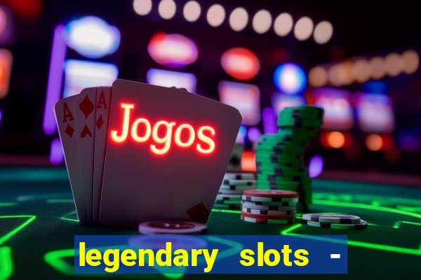 legendary slots - casino games