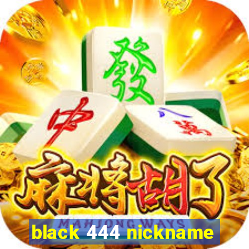 black 444 nickname