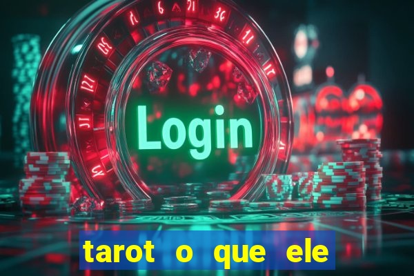 tarot o que ele sente por mim