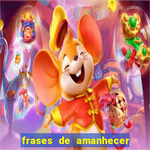 frases de amanhecer com deus