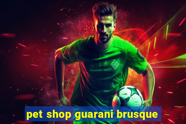 pet shop guarani brusque