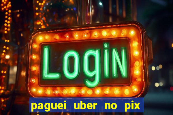 paguei uber no pix e nao achou motorista