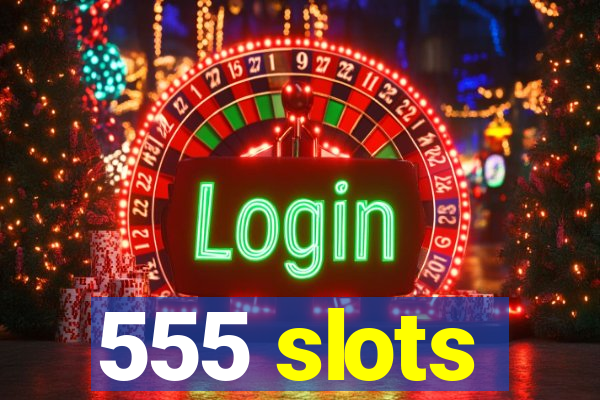 555 slots