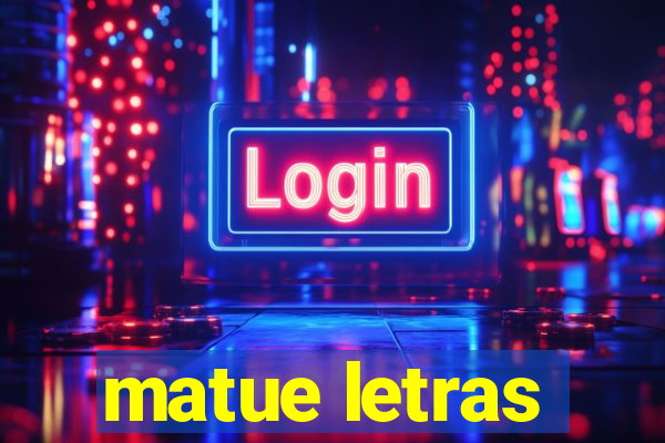 matue letras