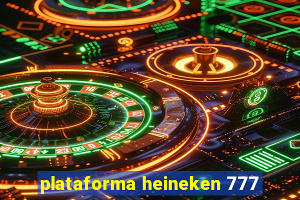 plataforma heineken 777