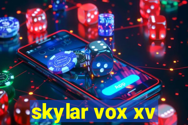 skylar vox xv