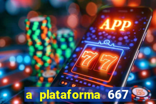 a plataforma 667 bet é confiável