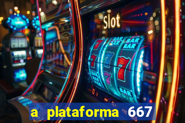 a plataforma 667 bet é confiável