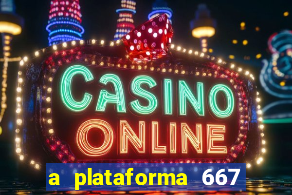 a plataforma 667 bet é confiável