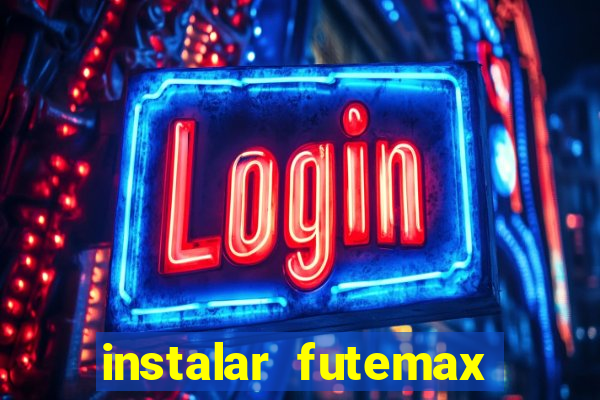 instalar futemax futebol ao vivo