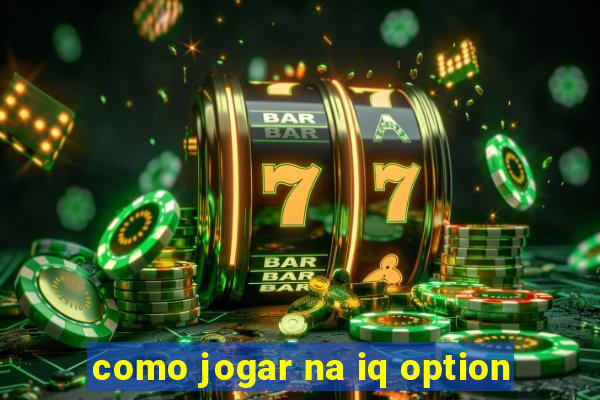 como jogar na iq option