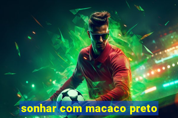 sonhar com macaco preto