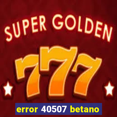 error 40507 betano