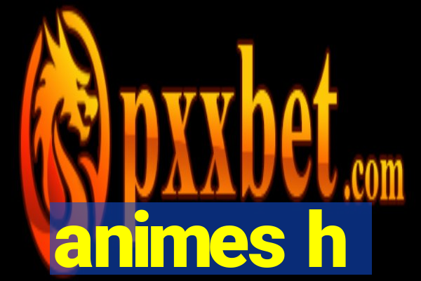 animes h