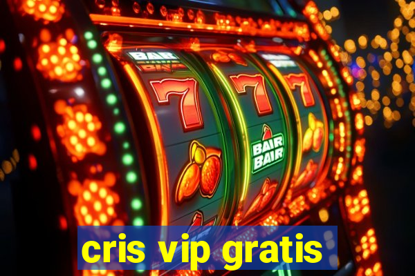 cris vip gratis