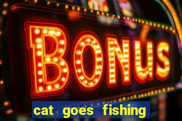 cat goes fishing free download