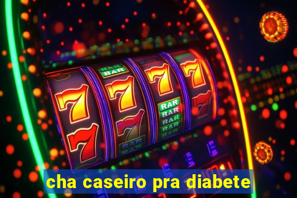 cha caseiro pra diabete