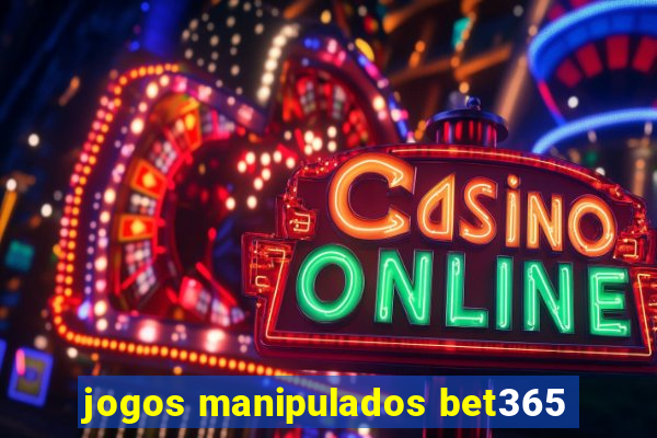 jogos manipulados bet365