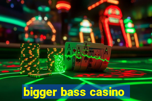 bigger bass casino