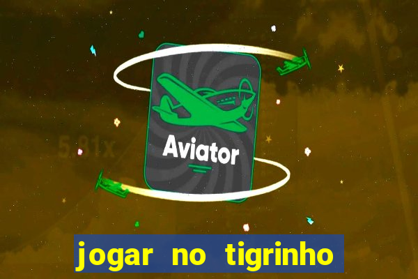 jogar no tigrinho sem deposito