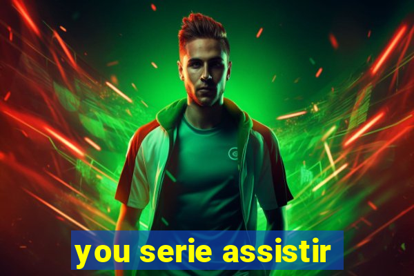 you serie assistir