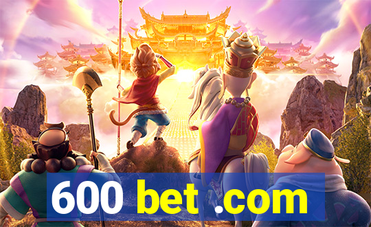 600 bet .com