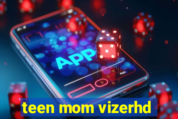 teen mom vizerhd