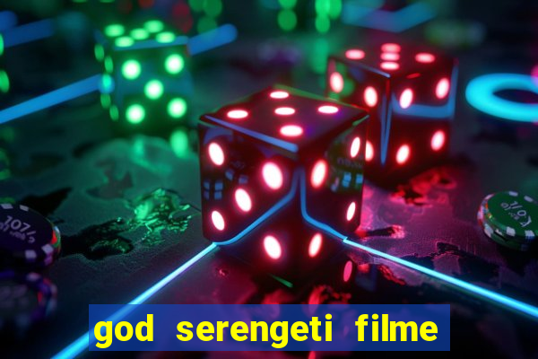 god serengeti filme completo dublado online