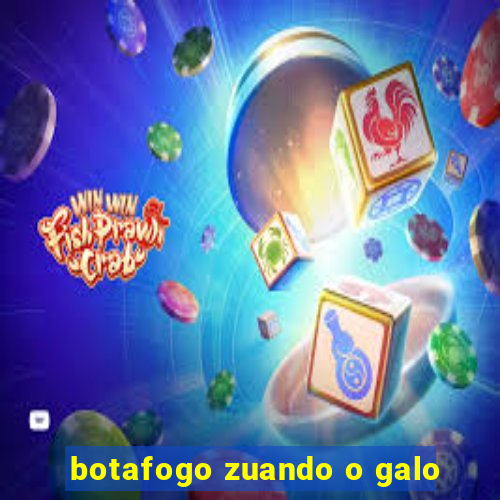 botafogo zuando o galo