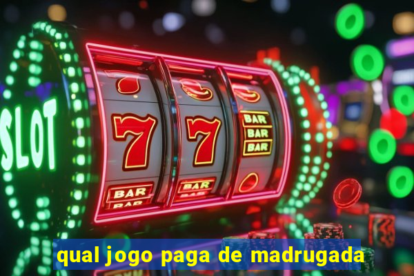 qual jogo paga de madrugada