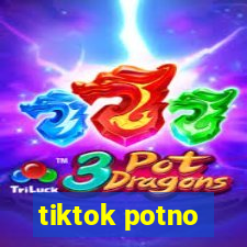 tiktok potno