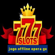 jogo offline opera gx