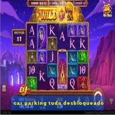 car parking tudo desbloqueado