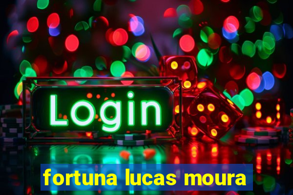 fortuna lucas moura