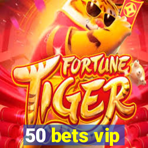 50 bets vip