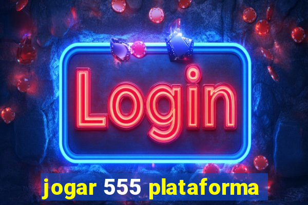 jogar 555 plataforma