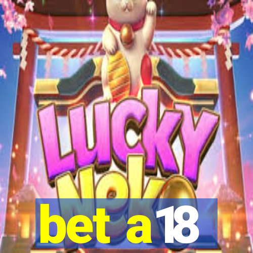 bet a18