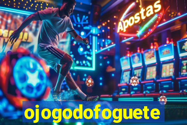 ojogodofoguete