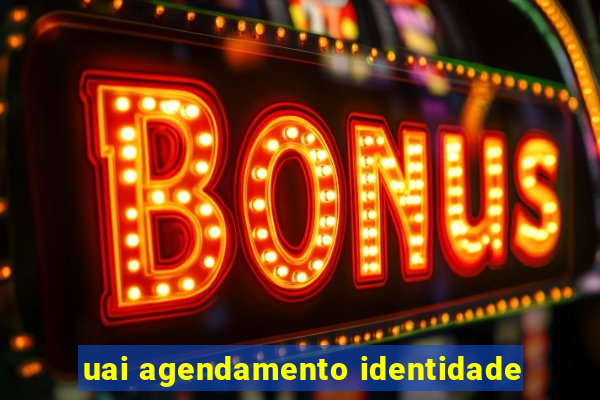 uai agendamento identidade