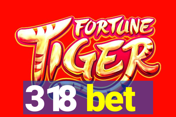 318 bet