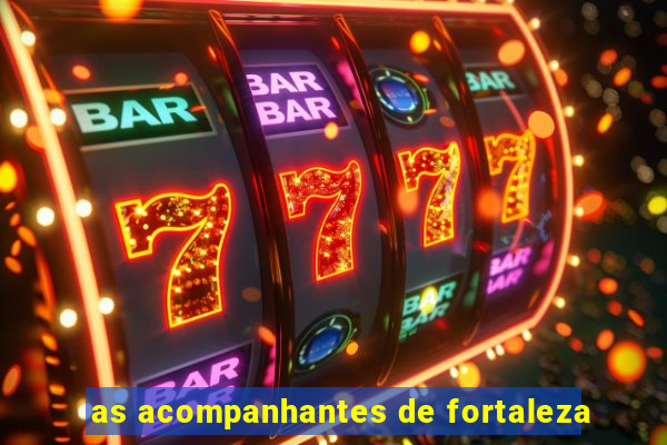 as acompanhantes de fortaleza